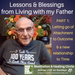 Lessons & Blessings from Living with my Father - Part 1: Letting Go of Attachment to Outcome & Time