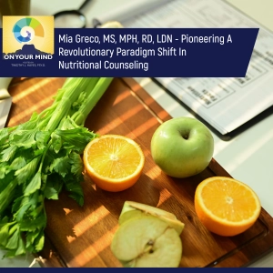 Mia Greco, MS, MPH, RD, LDN - Pioneering A Revolutionary Paradigm Shift In Nutritional Counseling