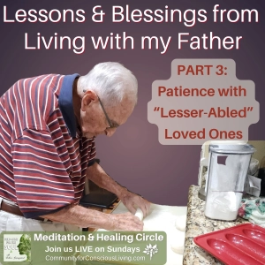 Lessons & Blessings from Living with My Father - Part 3: Patience with Lesser-Abled Loved Ones
