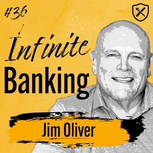Infinite Banking Explained - How To Buy Real Estate by Becoming Your Own Bank with Jim Oliver