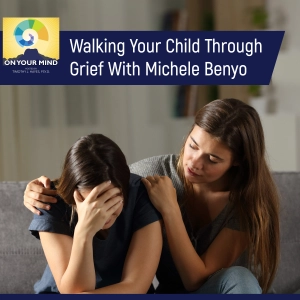 Walking Your Child Through Grief With Michele Benyo