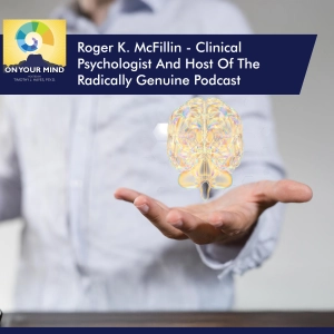 Roger K. McFillin - Clinical Psychologist And Host Of The Radically Genuine Podcast