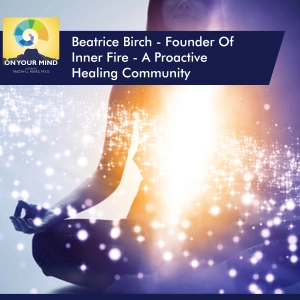 Beatrice Birch - Founder Of Inner Fire - A Proactive Healing Community