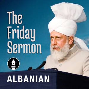 Albanian Friday Sermon by Head of Ahmadiyya Muslim Community
