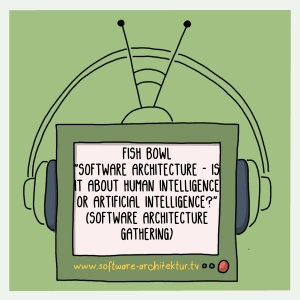 Fish Bowl “Software Architecture – Is It About Human Intelligence or Artificial Intelligence?”