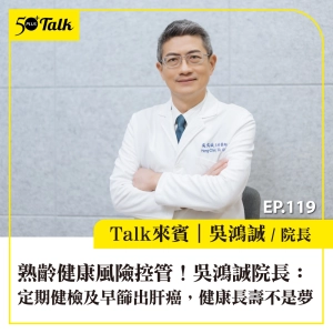 EP119｜熟齡健康風險控管！立達健康管理診所吳鴻誠院長：定期健檢及早篩出肝癌，健康長壽不是夢