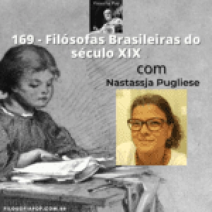 #169 – Filósofas brasileiras do sec. XIX, com Nastassja Pugliese