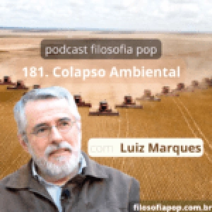 181- Colapso Ambiental, com Luiz Marques
