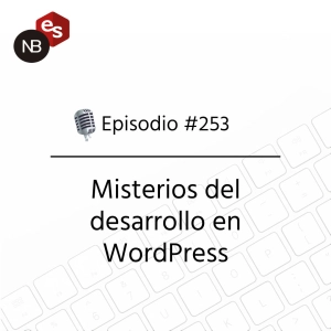#253 – Misterios del desarrollo en WordPress