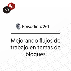 #261 – Mejorando flujos de trabajo en temas de bloques