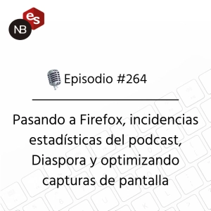 #264 – Pasando a Firefox, incidencias estadísticas del podcast, Diaspora y optimizando capturas de pantalla