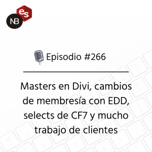 #266 – Masters en Divi, cambios de membresía con EDD, selects de CF7 y mucho trabajo de clientes
