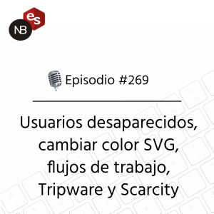 #269 – Usuarios desaparecidos, cambiar color SVG, flujos de trabajo,  Tripware y Scarcity