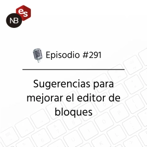 #291 – Sugerencias para mejorar el editor de bloques