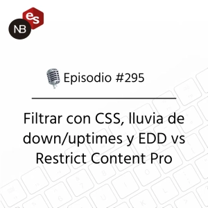 #295 – Filtrar con CSS, lluvia de down/uptimes y EDD vs Restrict Content Pro
