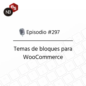 #297 – Temas de bloques para WooCommerce