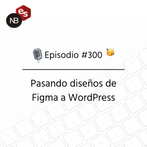 #300 – Pasando diseños de Figma a WordPress