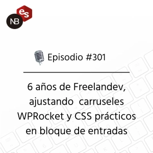 #301 – 6 años de Freelandev, ajustando carruseles y WPRocket y CSS prácticos en bloque de entradas