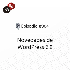#304 – Novedades de WordPress 6.8