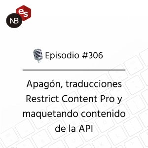 #306 – Apagón, traducciones Restrict Content Pro y maquetando contenido de la API