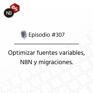 #307 – Optimizar fuentes variables, N8N y migraciones