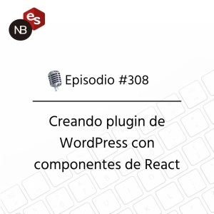 #308 – Creando plugin de WordPress con componentes de React