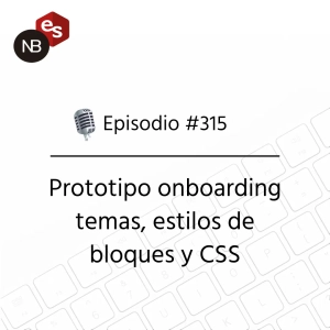#315 – Prototipo onboarding temas, estilos de bloques y CSS