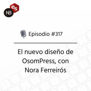 #317 – El nuevo diseño de OsomPress, con Nora Ferreirós