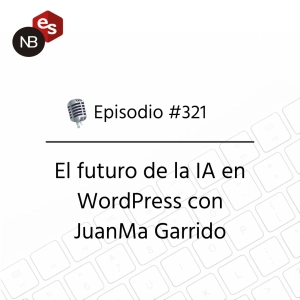 #321 – El futuro de la IA en WordPress con JuanMa Garrido