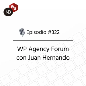 #322 – WP Agency Forum con Juan Hernando