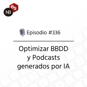 #336 – Optimizar BBDD y Podcasts generados por IA