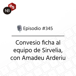 #345 – Convesio ficha al equipo de Sirvelia, con Amadeu Arderiu