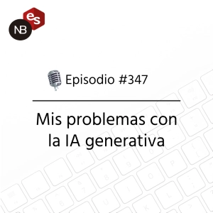 #347 – Mis problemas con la IA generativa