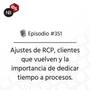 #351 – Ajustes de RCP, clientes que vuelven y la importancia de dedicar tiempo a procesos.