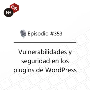 #353 – Vulnerabilidades y seguridad en los plugins de WordPress