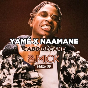 Yamé X Naamane - Cabo Bécane (B.Mick Mashup)
