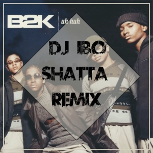 B2k - Uh Huh (Dj IBO Shatta Remix)