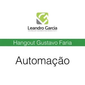 Hangout Com Gustavo Faria - Tecnologia Automação e Produtividade