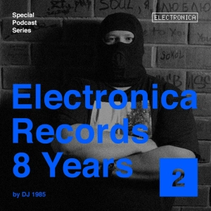 Electronica Records – 8 Years: Episode 2 by DJ 1985