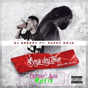 DJ Breezy – Boys Dey Town ft Pappy Kojo (Cristian Base Refix)