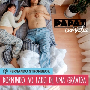 #13 - DORMINDO AO LADO DE UMA GRÁVIDA | Papai Comédia