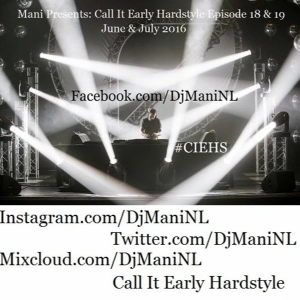 Mani Presents Call It Early Hardstyle Episode 018 & 019 July 2016