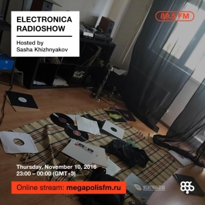 Electronica Radioshow @ Megapolis 89.5 FM – 10.11.2016 w/ Sasha Khizhnyakov