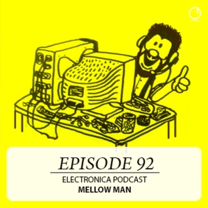 Electronica Podcast – Episode 92: Mellow Man