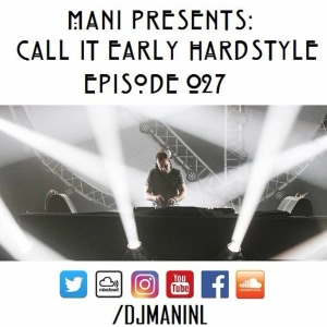 Mani Presents: Call It Early Hardstyle Episode 027 - March 2017