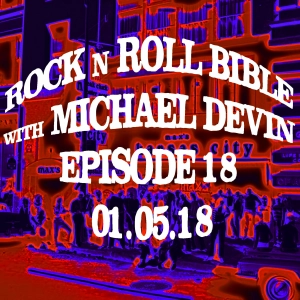 Rock n Roll Bible w/ Michael Devin Episode 18 - 01.05.18