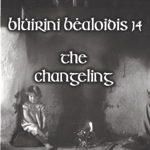 Blúiríní Béaloidis 14 - The Changeling In Folk Tradition