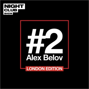 NIGHT CLUB SHOW - #2 ALEX BELOV - LONDON EDITION