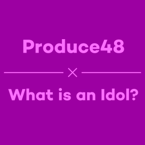 Episode 31 - Produce48 & What Is An Idol?