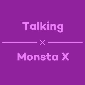 Episode 37 - Talking Monsta X